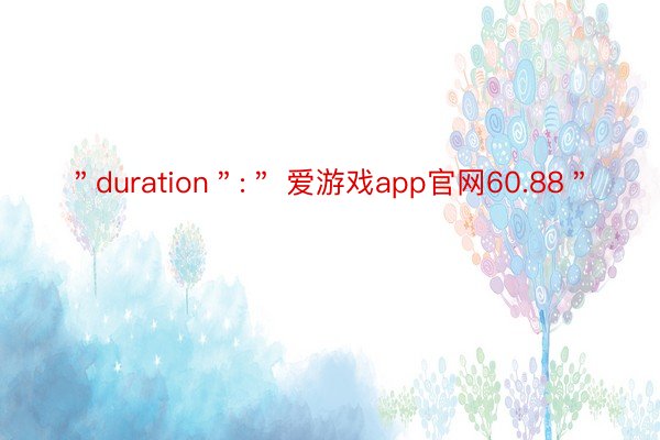 ＂duration＂:＂ 爱游戏app官网60.88＂